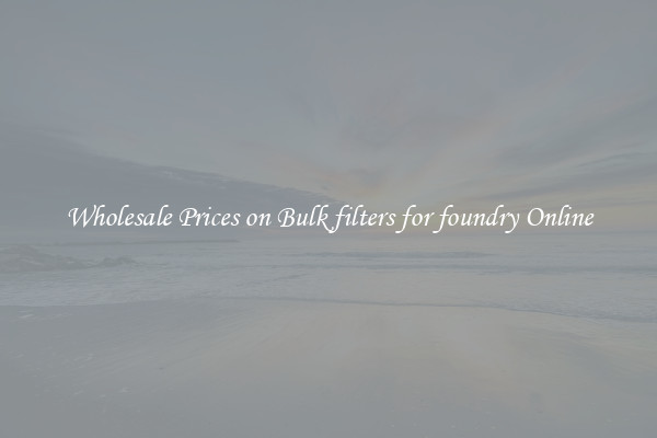 Wholesale Prices on Bulk filters for foundry Online