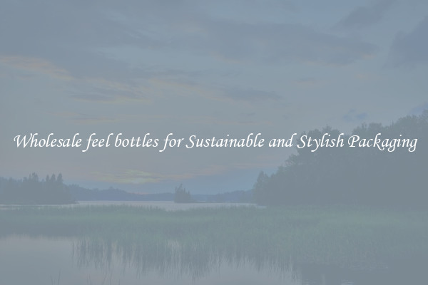Wholesale feel bottles for Sustainable and Stylish Packaging