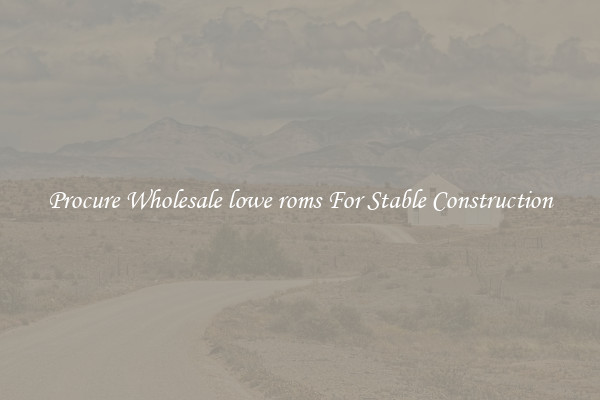 Procure Wholesale lowe roms For Stable Construction