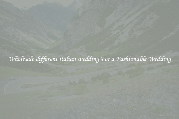 Wholesale different italian wedding For a Fashionable Wedding