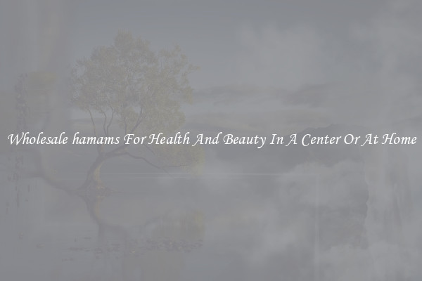 Wholesale hamams For Health And Beauty In A Center Or At Home
