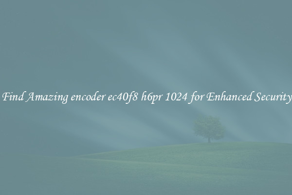Find Amazing encoder ec40f8 h6pr 1024 for Enhanced Security