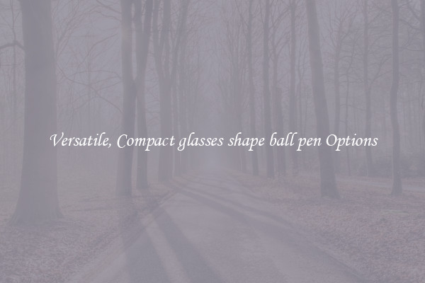 Versatile, Compact glasses shape ball pen Options