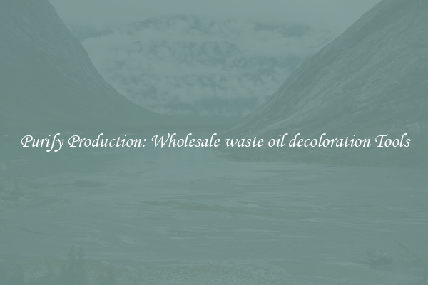 Purify Production: Wholesale waste oil decoloration Tools