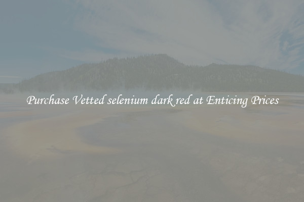 Purchase Vetted selenium dark red at Enticing Prices