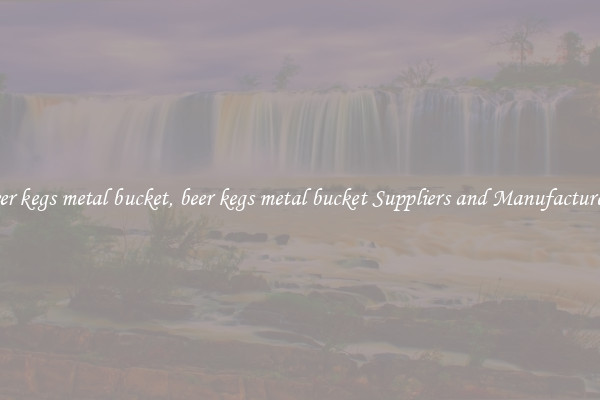 beer kegs metal bucket, beer kegs metal bucket Suppliers and Manufacturers