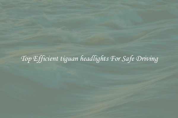 Top Efficient tiguan headlights For Safe Driving