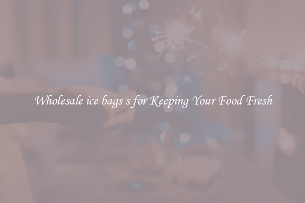 Wholesale ice bags s for Keeping Your Food Fresh