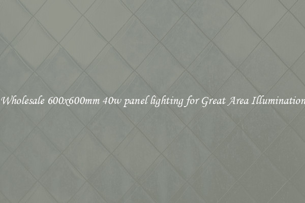 Wholesale 600x600mm 40w panel lighting for Great Area Illumination
