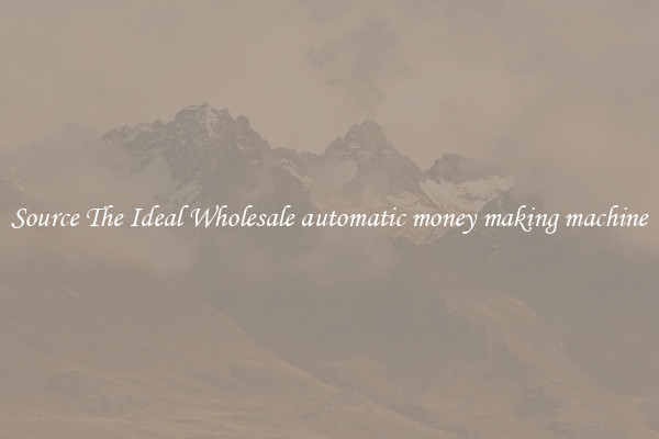 Source The Ideal Wholesale automatic money making machine