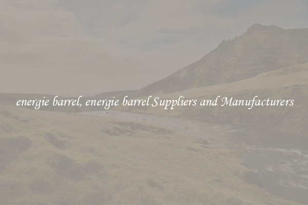 energie barrel, energie barrel Suppliers and Manufacturers