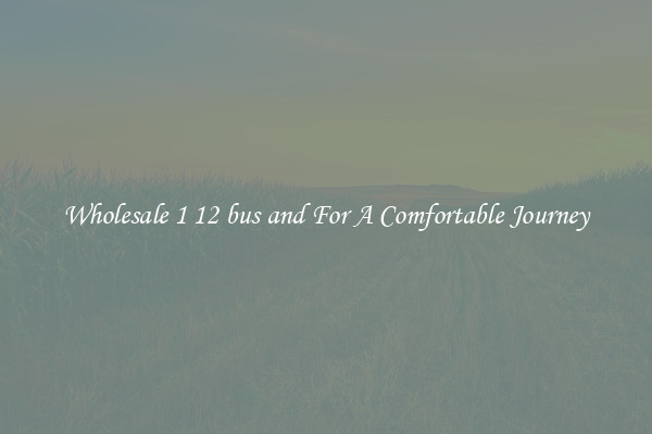 Wholesale 1 12 bus and For A Comfortable Journey
