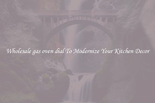 Wholesale gas oven dial To Modernize Your Kitchen Decor