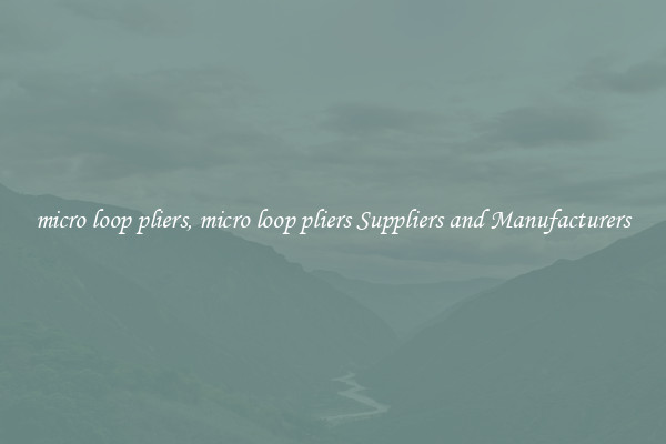 micro loop pliers, micro loop pliers Suppliers and Manufacturers