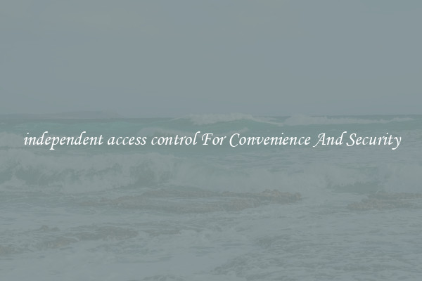 independent access control For Convenience And Security
