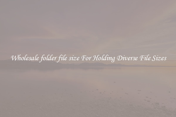 Wholesale folder file size For Holding Diverse File Sizes