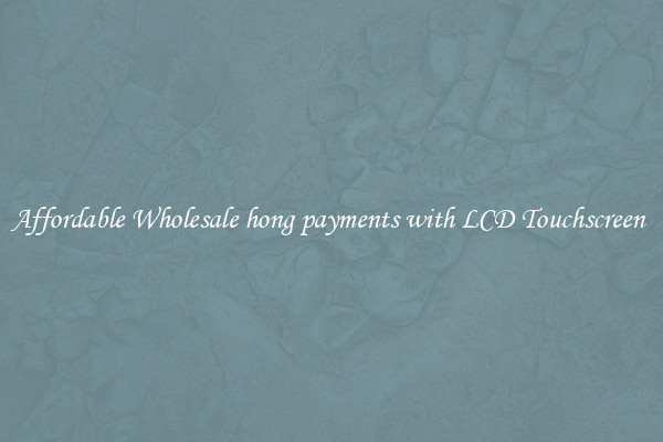 Affordable Wholesale hong payments with LCD Touchscreen 