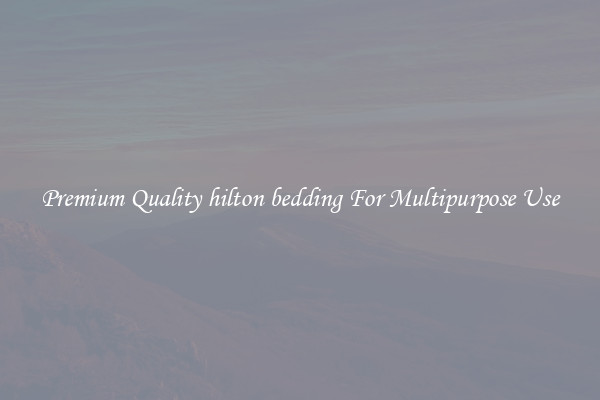 Premium Quality hilton bedding For Multipurpose Use