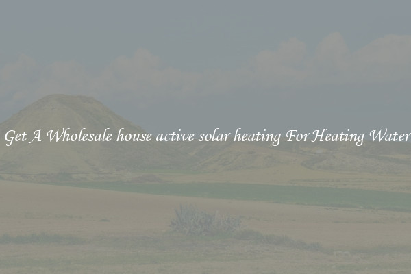 Get A Wholesale house active solar heating For Heating Water