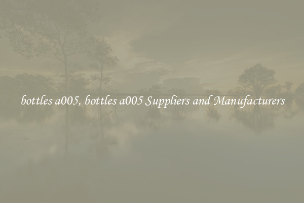 bottles a005, bottles a005 Suppliers and Manufacturers