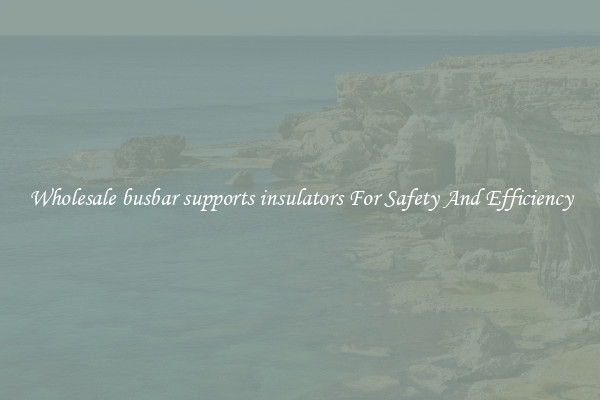 Wholesale busbar supports insulators For Safety And Efficiency