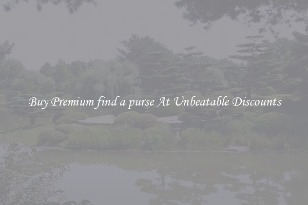 Buy Premium find a purse At Unbeatable Discounts