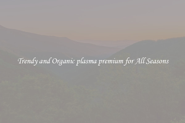Trendy and Organic plasma premium for All Seasons