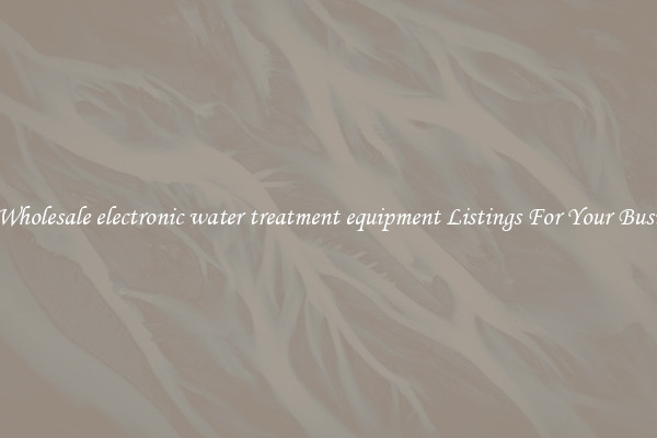 See Wholesale electronic water treatment equipment Listings For Your Business