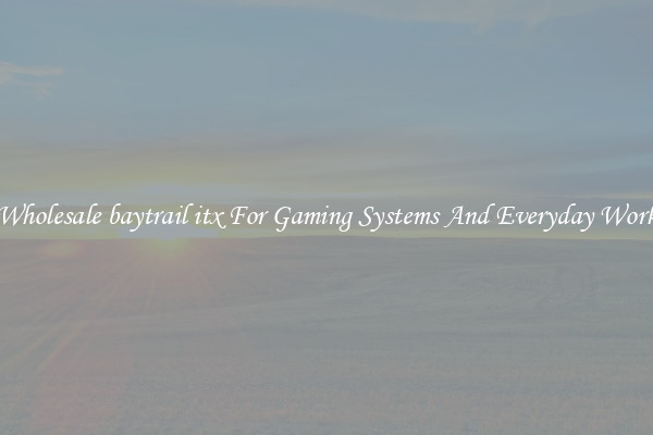Wholesale baytrail itx For Gaming Systems And Everyday Work