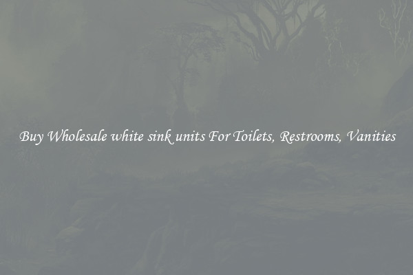 Buy Wholesale white sink units For Toilets, Restrooms, Vanities