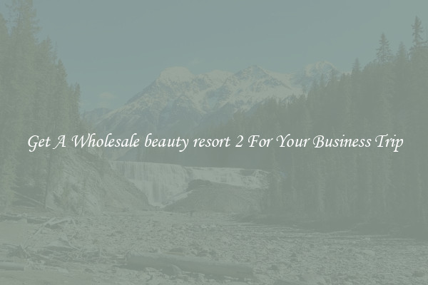 Get A Wholesale beauty resort 2 For Your Business Trip