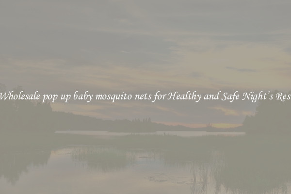 Wholesale pop up baby mosquito nets for Healthy and Safe Night’s Rest