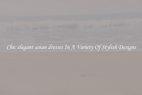 Chic elegant asian dresses In A Variety Of Stylish Designs