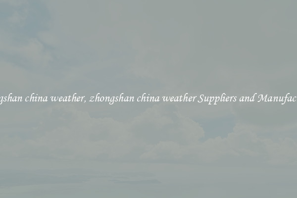zhongshan china weather, zhongshan china weather Suppliers and Manufacturers