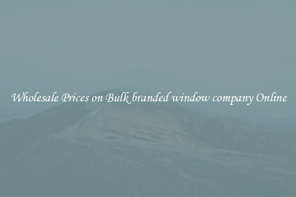 Wholesale Prices on Bulk branded window company Online