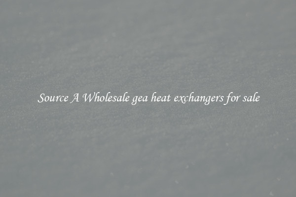 Source A Wholesale gea heat exchangers for sale