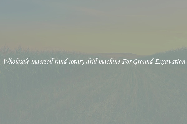 Wholesale ingersoll rand rotary drill machine For Ground Excavation