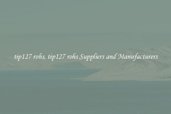 tip127 rohs, tip127 rohs Suppliers and Manufacturers