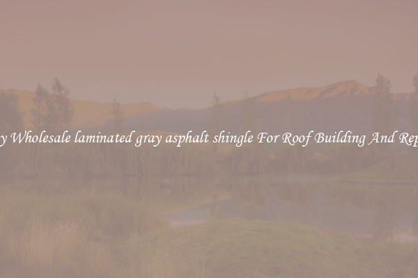 Buy Wholesale laminated gray asphalt shingle For Roof Building And Repair