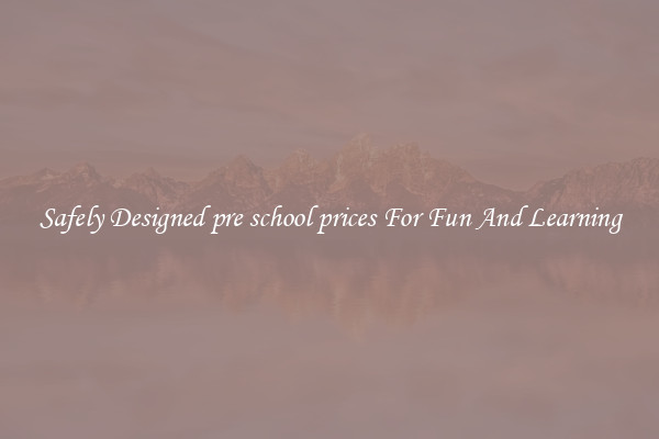 Safely Designed pre school prices For Fun And Learning