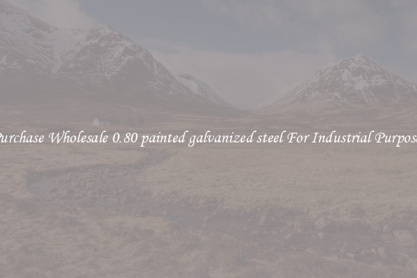 Purchase Wholesale 0.80 painted galvanized steel For Industrial Purposes