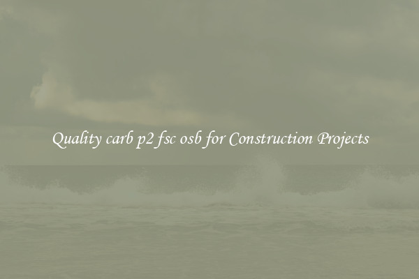 Quality carb p2 fsc osb for Construction Projects