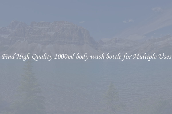 Find High-Quality 1000ml body wash bottle for Multiple Uses
