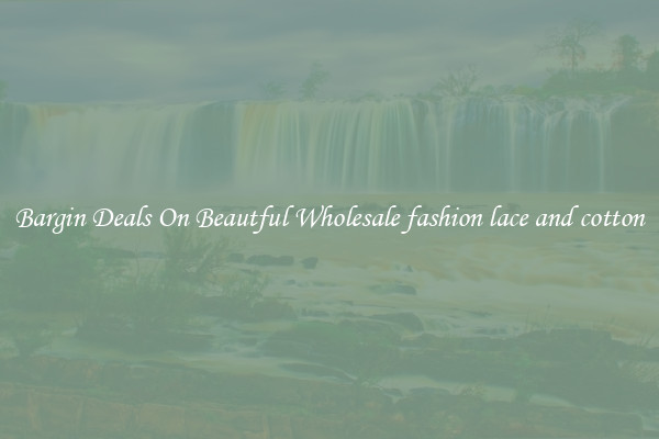 Bargin Deals On Beautful Wholesale fashion lace and cotton