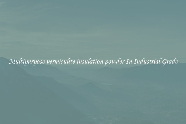 Multipurpose vermiculite insulation powder In Industrial Grade