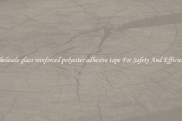 Wholesale glass reinforced polyester adhesive tape For Safety And Efficiency