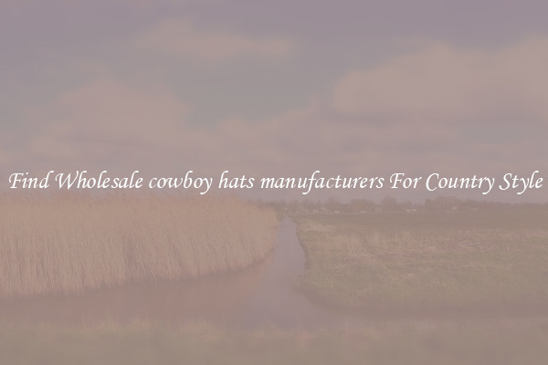 Find Wholesale cowboy hats manufacturers For Country Style