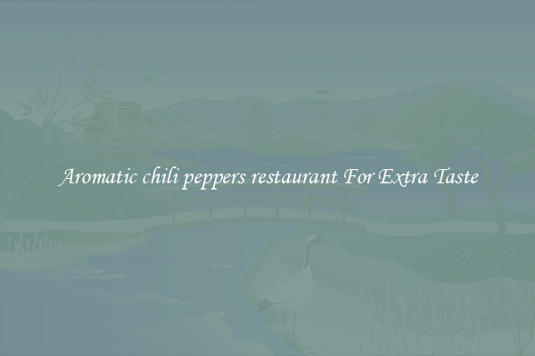 Aromatic chili peppers restaurant For Extra Taste