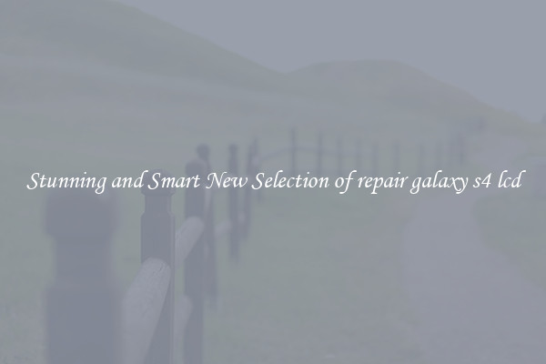 Stunning and Smart New Selection of repair galaxy s4 lcd