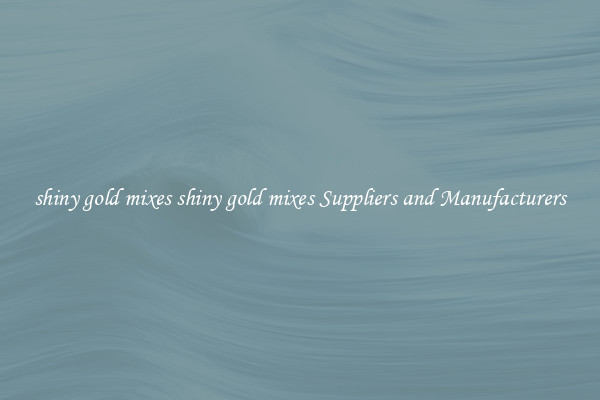 shiny gold mixes shiny gold mixes Suppliers and Manufacturers